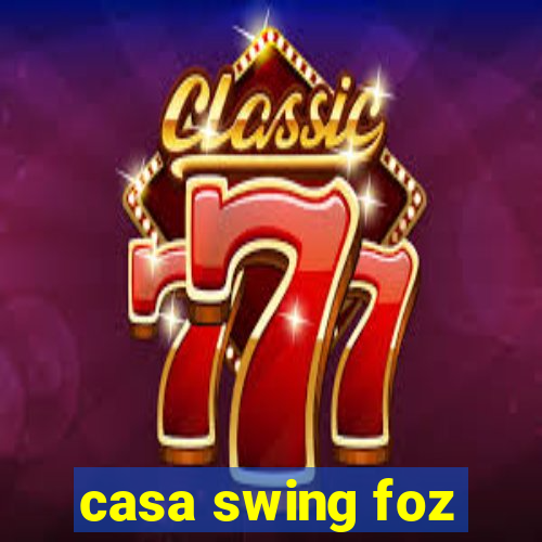 casa swing foz